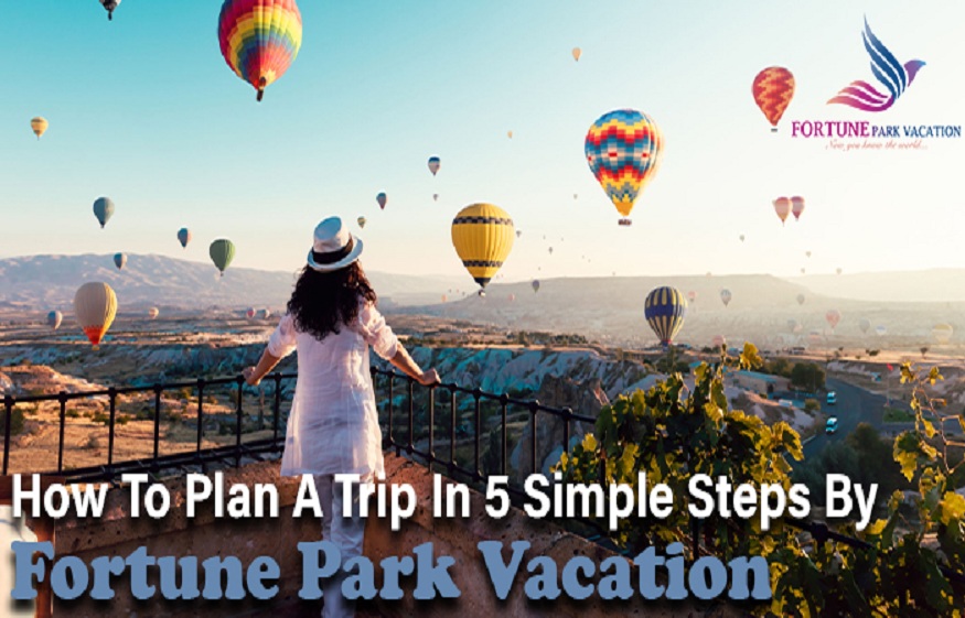 How To Plan A Trip In 5 Simple Steps By Fortune Park Vacation.